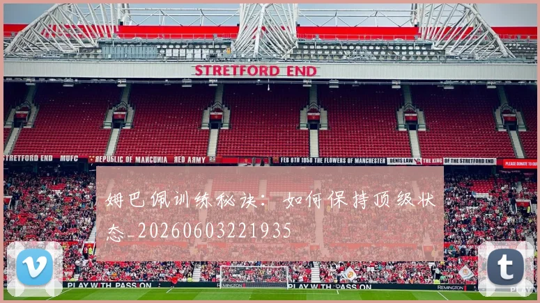 姆巴佩训练秘诀:如何保持顶级状态_20260603221935