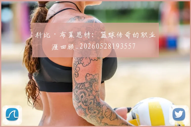 科比·布莱恩特:篮球传奇的职业生涯回顾_20260528193557