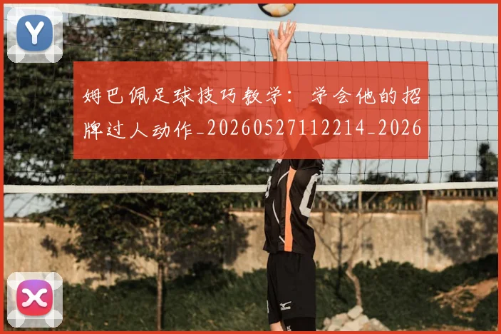 姆巴佩足球技巧教学:学会他的招牌过人动作_20260527112214_20260609171634