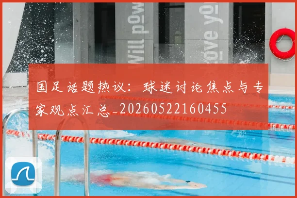 国足话题热议：球迷讨论焦点与专家观点汇总_20260522160455