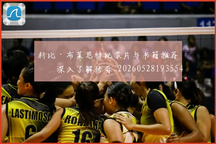 科比·布莱恩特纪录片与书籍推荐:深入了解传奇_20260528193554